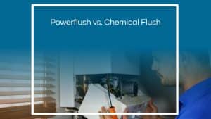 Powerflush vs. Chemical Flush